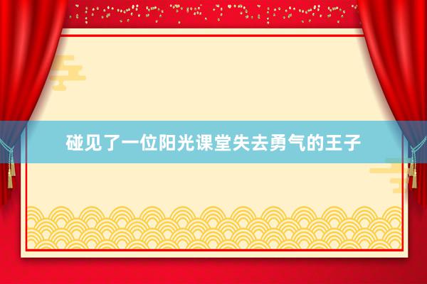碰见了一位阳光课堂失去勇气的王子