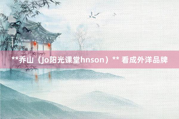 **乔山（Jo阳光课堂hnson）** 看成外洋品牌