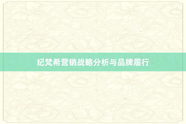 纪梵希营销战略分析与品牌履行